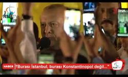 "Burası İstanbul, burası Konstantinopol değil..."