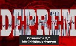 Erzurum’da 3,7 büyüklüğünde deprem