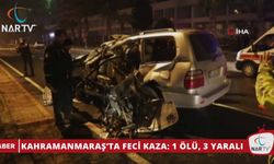 KAHRAMANMARAŞ’TA FECİ KAZA: 1 ÖLÜ, 3 YARALI