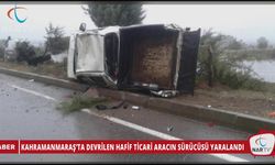 KAHRAMANMARAŞ’TA DEVRİLEN HAFİF TİCARİ ARACIN SÜRÜCÜSÜ YARALANDI