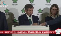 DAVUTOĞLU ERDOĞAN'A KANAL İSTANBUL İLE İLGİLİ NE UYARISI YAPTI?