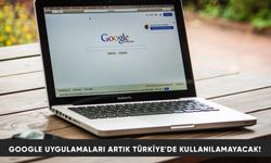 GOOGLE UYGULAMALARI ARTIK TÜRKİYE'DE KULLANILAMAYACAK!