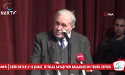 İLBER ORTAYLI: 12 ŞUBAT, İSTİKLAL SAVAŞI'NIN BAŞLANGICINI TEMSİL EDİYOR