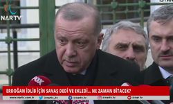 ERDOĞAN İDLİB İÇİN SAVAŞ DEDİ VE EKLEDİ... NE ZAMAN BİTECEK?