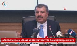 SAĞLIK BAKANI KOCA: KORONA VİRÜSÜNÜN TÜRKİYE'DE OLMA İHTİMALİ ÇOK YÜKSEK