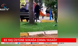 SON DAKİKA :65 YAŞ ÜSTÜNE SOKAĞA ÇIKMA YASAĞI!