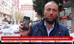 KAHRAMANMARAŞLI VATANDAŞ UMREYE GİDEN ANNESİNDEN HABER ALAMIYOR