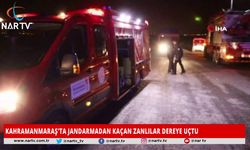 KAHRAMANMARAŞ'TA JANDARMADAN KAÇAN ZANLILAR DEREYE UÇTU