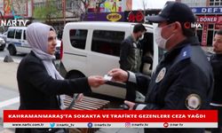 KAHRAMANMARAŞ’TA SOKAKTA VE TRAFİKTE GEZENLERE CEZA YAĞDI