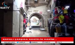 KAPALI ÇARŞIDA SESSİZLİK HAKİM…