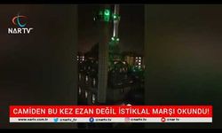 CAMİDEN BU KEZ EZAN DEĞİL İSTİKLAL MARŞI OKUNDU!