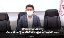 Kahramanmaraş Gençlik ve Spor İl Müdürlüğüne Yeni Atama!