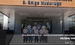 DULKADİROĞLU - ÇAĞLAYANCERİT YOLUNDA GELİŞME VAR!