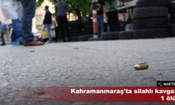 Kahramanmaraş'ta silahlı kavga: 1 ölü!