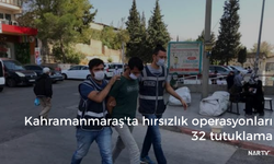 Kahramanmaraş'ta hırsızlık operasyonları: 32 tutuklama