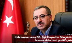 Kahramanmaraş Büyükşehir Belediye Başkanı Güngör'ün korona testi pozitif çıktı