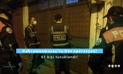 Kahramanmaraş'ta Dev operasyon! 61 kişi tutuklandı!