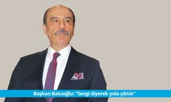 Başkan Balcıoğlu: "Sevgi diyerek yola çıktık"