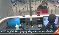 2 FETÖ Örgütü Türkiye'ye giriş yaparken yakalandı!