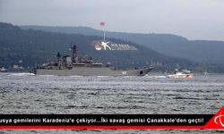 Rusya gemilerini Karadeniz'e çekiyor...İki savaş gemisi Çanakkale'den geçti!