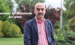 Gazeteci Ali Eskalen’in acı günü!
