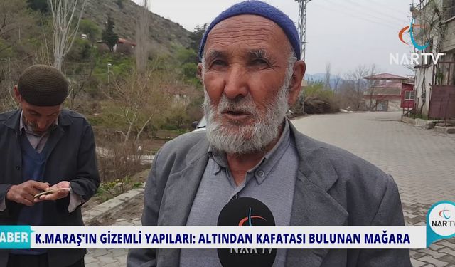 K.MARAŞ'IN GİZEMLİ YAPILARI, ALTINDAN KAFATASI BULUNAN MAĞARA