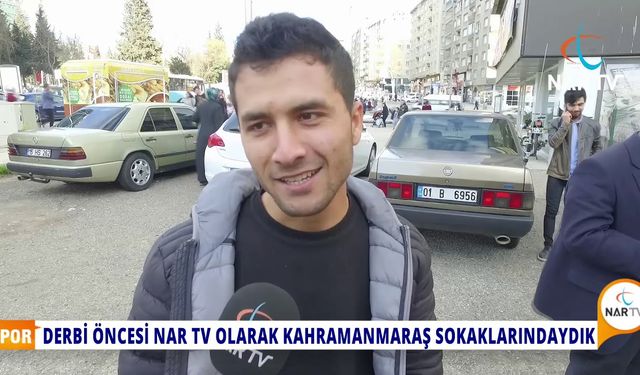 DERBİYİ KİM KAZANIR KAHRAMANMARAŞLILARA SORDUK İŞTE YANITLAR