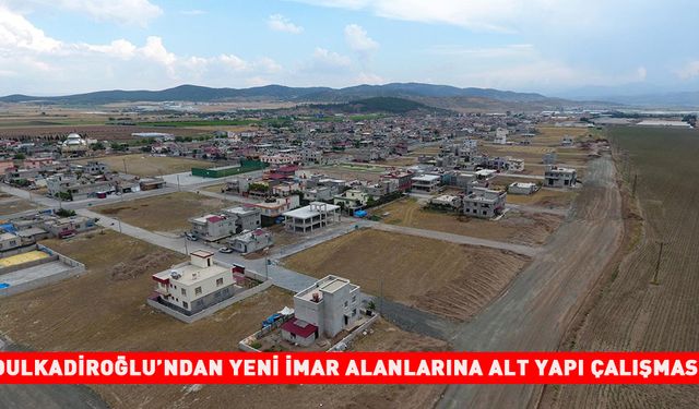 DULKADİROĞLU’NDAN YENİ İMAR ALANLARINA ALT YAPI ÇALIŞMASI