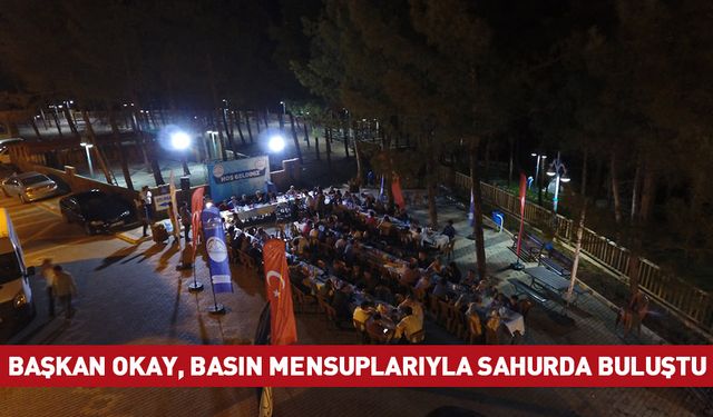 BAŞKAN OKAY, BASIN MENSUPLARIYLA SAHURDA BULUŞTU