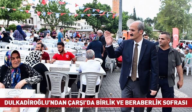 DULKADİROĞLU’NDAN ÇARŞI’DA BİRLİK VE BERABERLİK SOFRASI