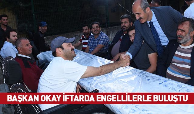 BAŞKAN OKAY İFTARDA ENGELLİLERLE BULUŞTU