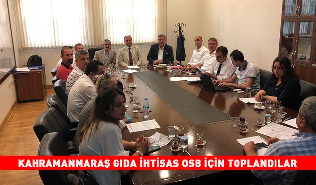 KAHRAMANMARAŞ GIDA İHTİSAS OSB İÇİN TOPLANDILAR