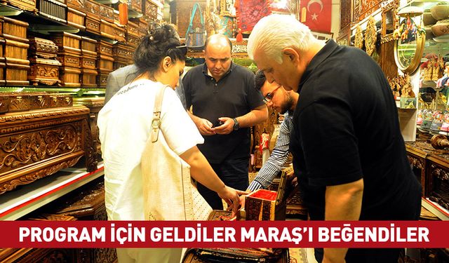 PROGRAM İÇİN GELDİLER MARAŞ’I BEĞENDİLER