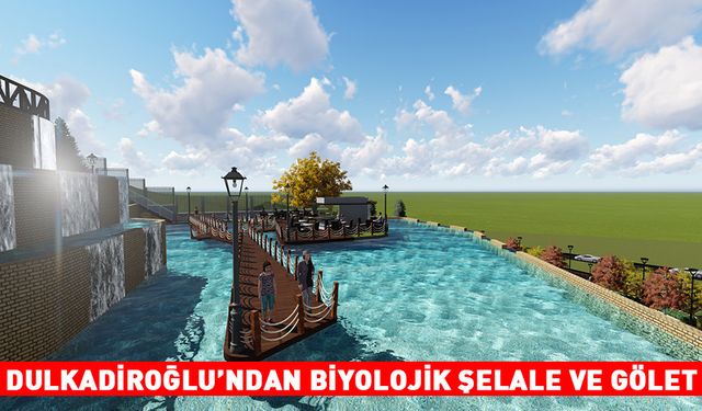 DULKADİROĞLU’NDAN BİYOLOJİK ŞELALE VE GÖLET