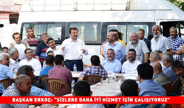 BAŞKAN ERKOÇ: “SİZLERE DAHA İYİ HİZMET İÇİN ÇALIŞIYORUZ”