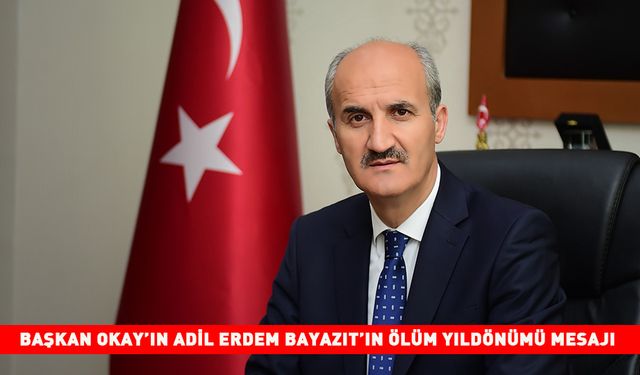 BAŞKAN OKAY’IN ADİL ERDEM BAYAZIT’IN ÖLÜM YILDÖNÜMÜ MESAJI