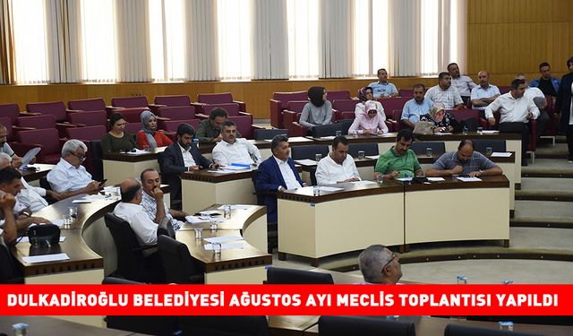 DULKADİROĞLU BELEDİYESİ AĞUSTOS AYI MECLİS TOPLANTISI YAPILDI