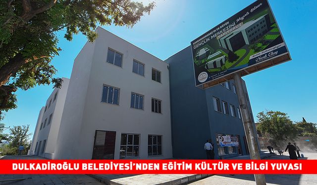 DULKADİROĞLU BELEDİYESİ’NDEN EĞİTİM KÜLTÜR VE BİLGİ YUVASI