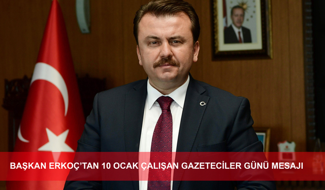 BAŞKAN ERKOÇ’TAN 10 OCAK ÇALIŞAN GAZETECİLER GÜNÜ MESAJI