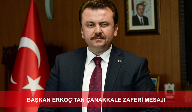 BAŞKAN ERKOÇ’TAN ÇANAKKALE ZAFERİ MESAJI