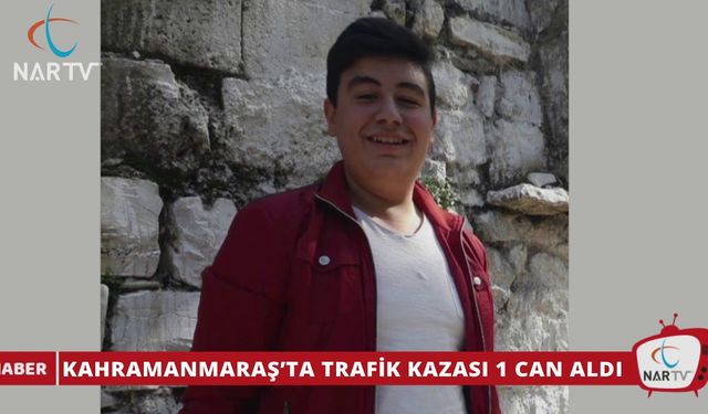 KAHRAMANMARAŞ’TA TRAFİK KAZASI 1 CAN ALDI