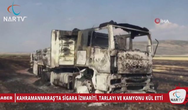 KAHRAMANMARAŞ’TA SİGARA İZMARİTİ, TARLAYI VE KAMYONU KÜL ETTİ