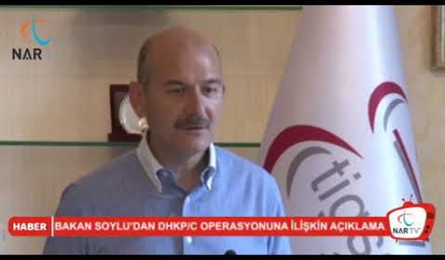 BAKAN SOYLU’DAN DHKP/C OPERASYONUNA İLİŞKİN AÇIKLAMA