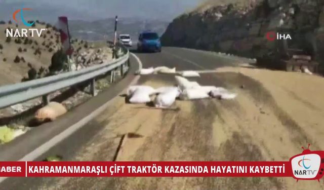 KAHRAMANMARAŞLI ÇİFT TRAKTÖR KAZASINDA HAYATINI KAYBETTİ