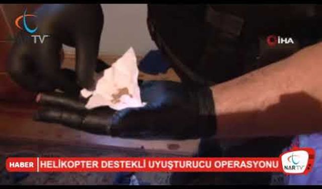 Helikopter destekli uyuşturucu operasyonu