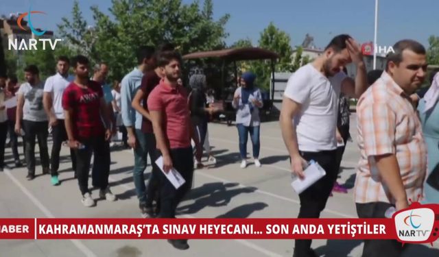 KAHRAMANMARAŞ’TA SINAV HEYECANI… SON ANDA YETİŞTİLER