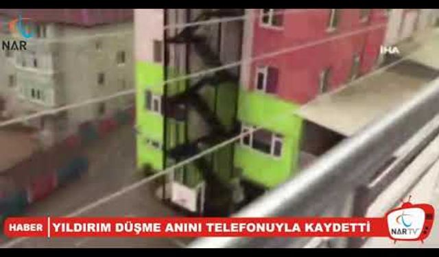 Yıldırım düşme anını cep telefonuyla kaydetti