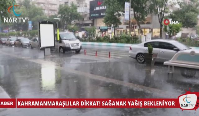 KAHRAMANMARAŞLILAR DİKKAT! SAĞANAK YAĞIŞ BEKLENİYOR