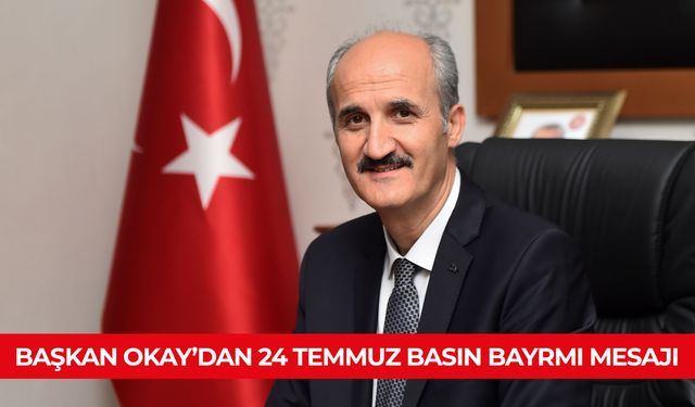 BAŞKAN OKAY’DAN 24 TEMMUZ BASIN BAYRMI MESAJI