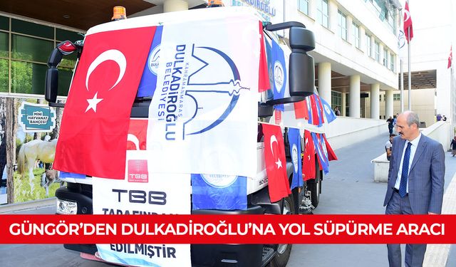 GÜNGÖR’DEN DULKADİROĞLU’NA YOL SÜPÜRME ARACI